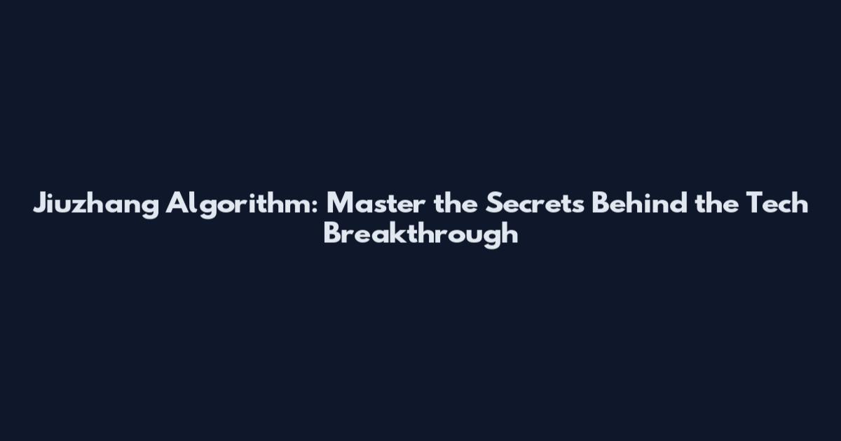 Jiuzhang Algorithm: Master the Secrets Behind the Tech Breakthrough