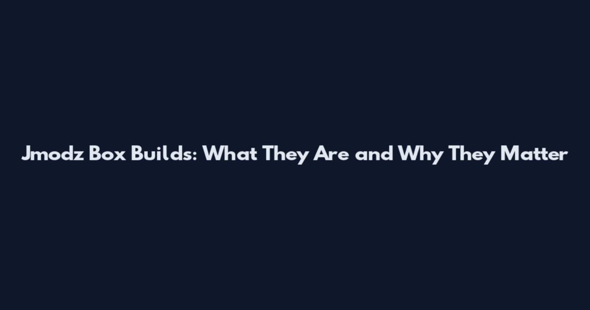 Jmodz Box Builds: What They Are and Why They Matter