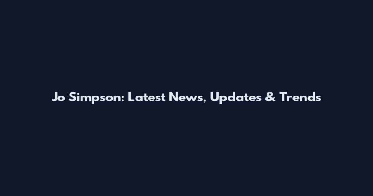 Jo Simpson: Latest News, Updates & Trends