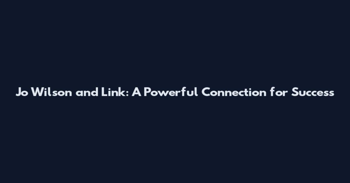 Jo Wilson and Link: A Powerful Connection for Success