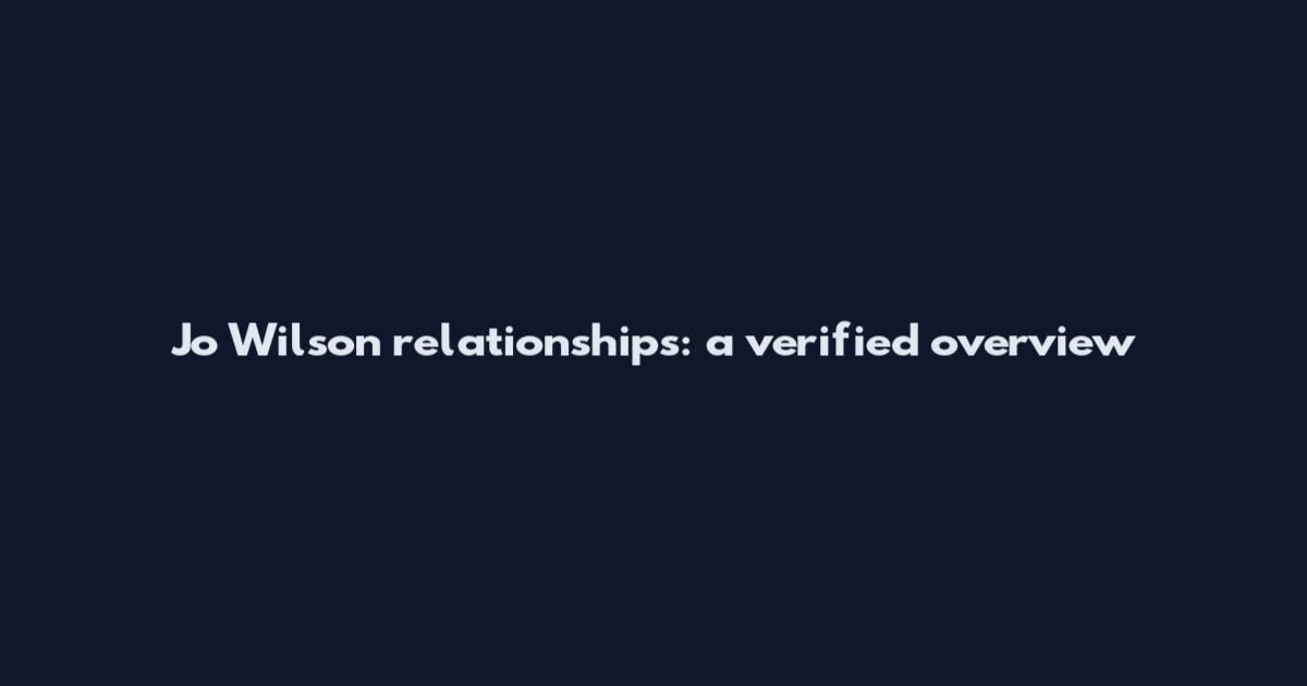 Jo Wilson relationships: a verified overview
