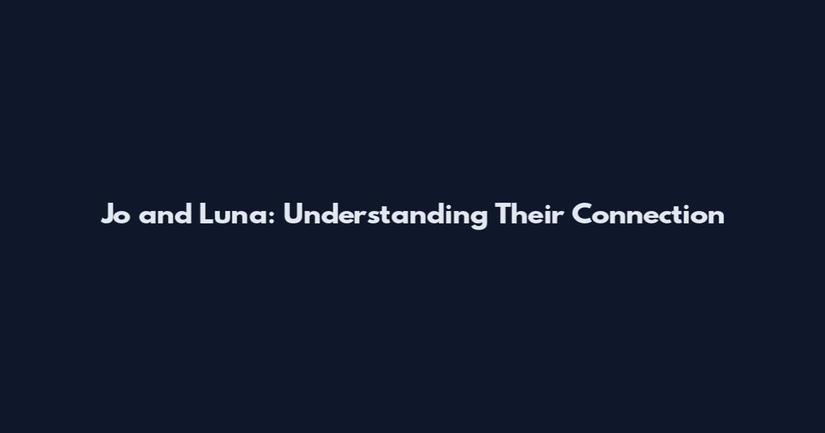 Jo and Luna: Understanding Their Connection