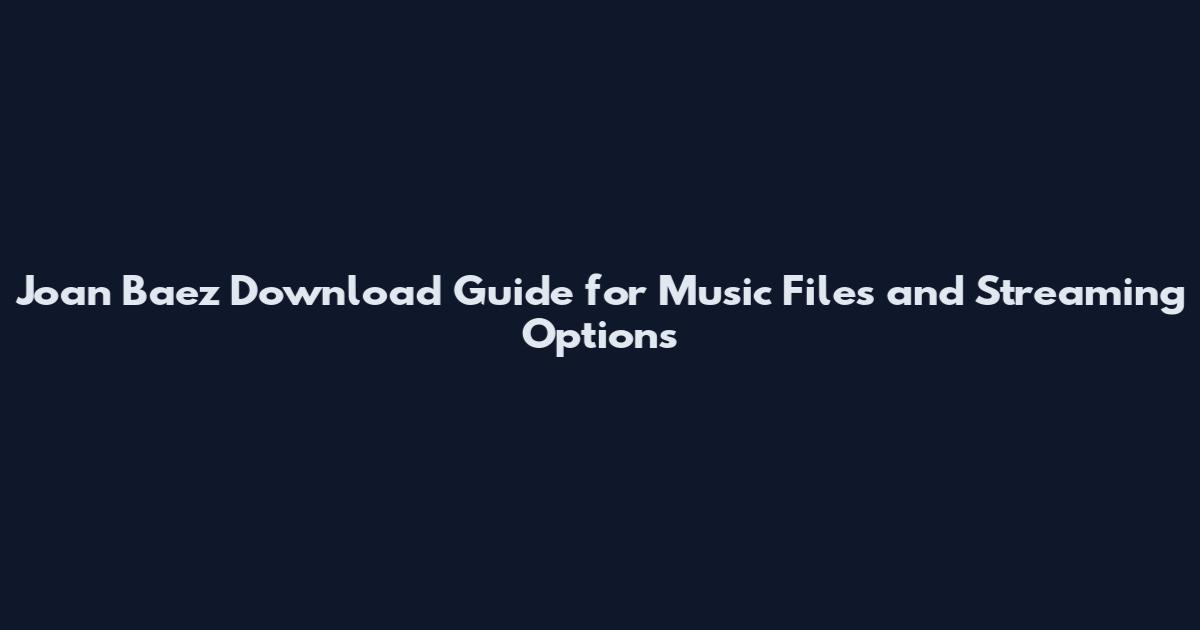Joan Baez Download Guide for Music Files and Streaming Options