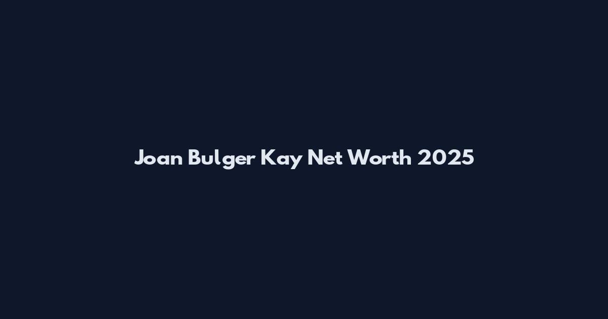 Joan Bulger Kay Net Worth 2025
