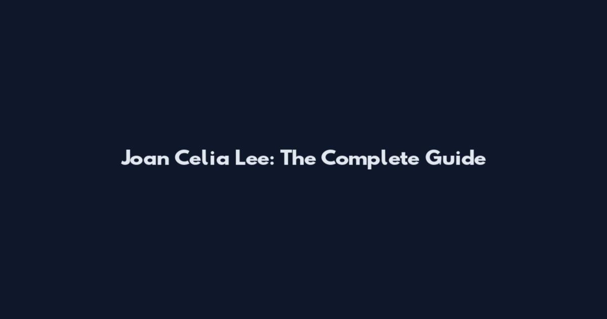 Joan Celia Lee: The Complete Guide