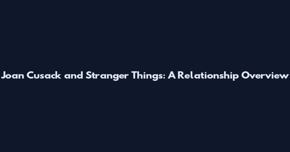 Joan Cusack and Stranger Things: A Relationship Overview
