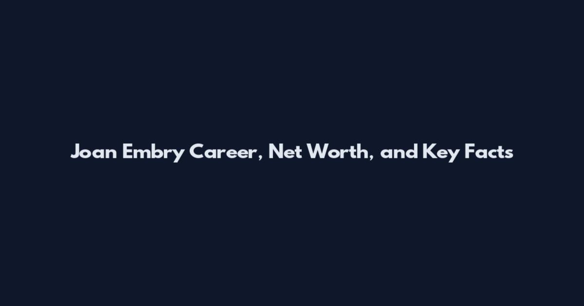 Joan Embry Career, Net Worth, and Key Facts
