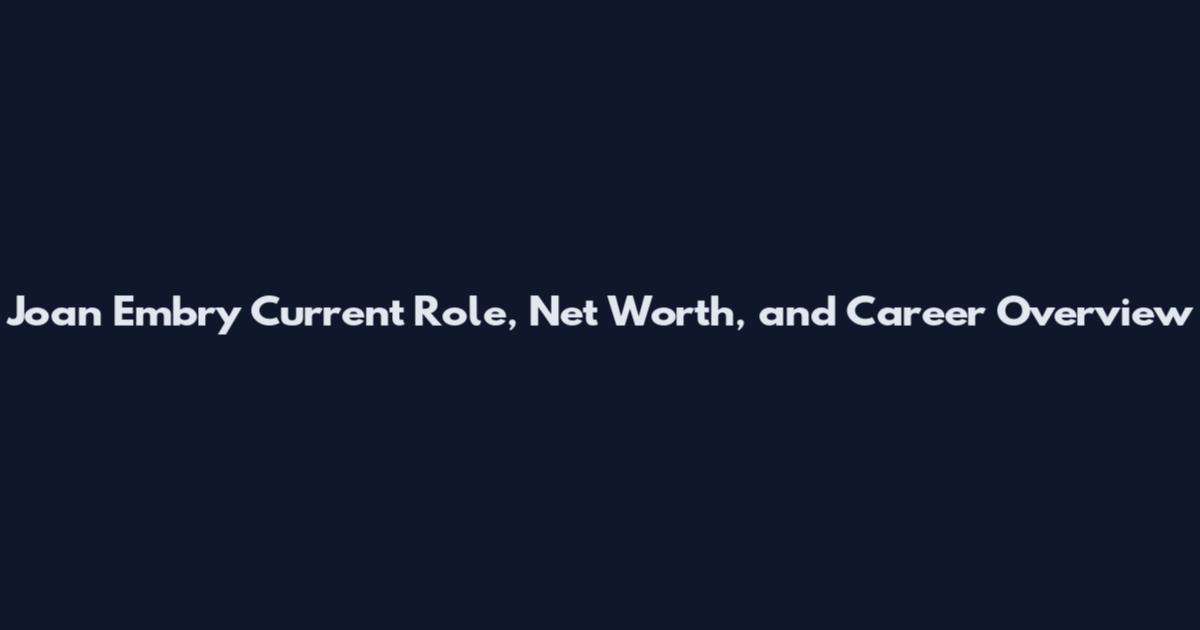 Joan Embry Current Role, Net Worth, and Career Overview