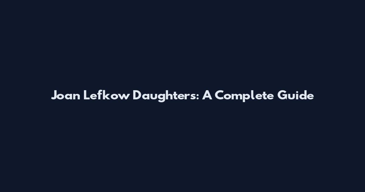 Joan Lefkow Daughters: A Complete Guide