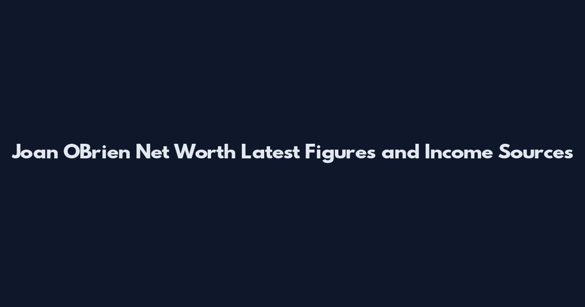 Joan O'Brien Net Worth Latest Figures and Income Sources