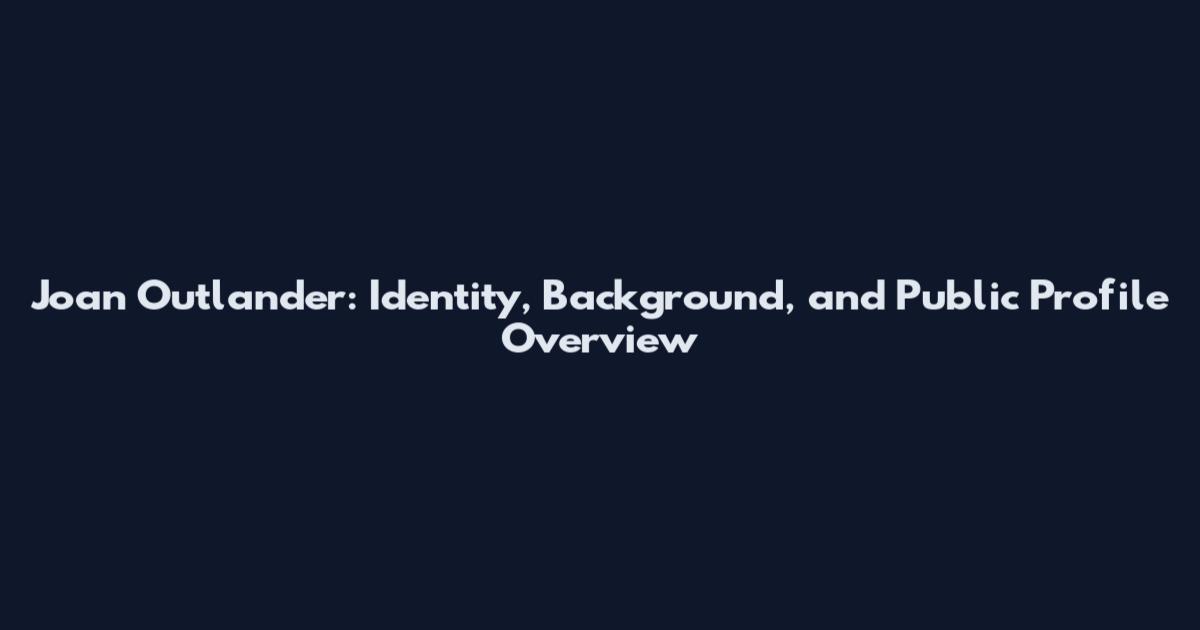 Joan Outlander: Identity, Background, and Public Profile Overview