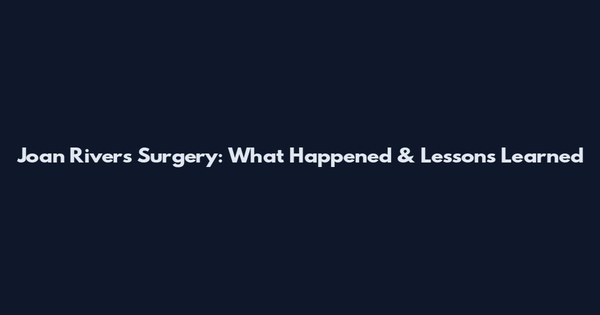 Joan Rivers Surgery: What Happened & Lessons Learned