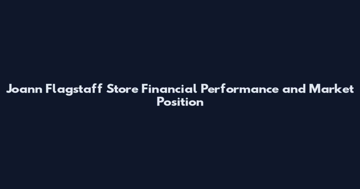 Joann Flagstaff Store Financial Performance and Market Position
