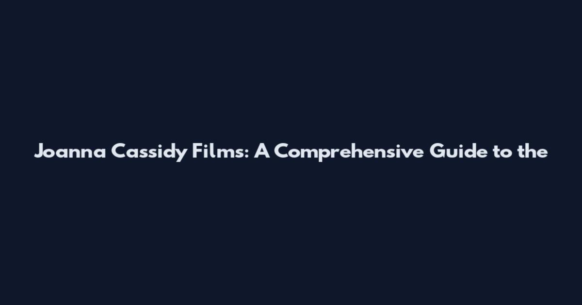 Joanna Cassidy Films: A Comprehensive Guide to the