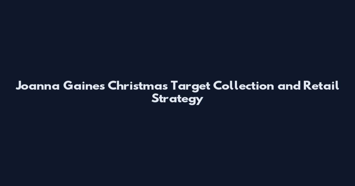 Joanna Gaines Christmas Target Collection and Retail Strategy