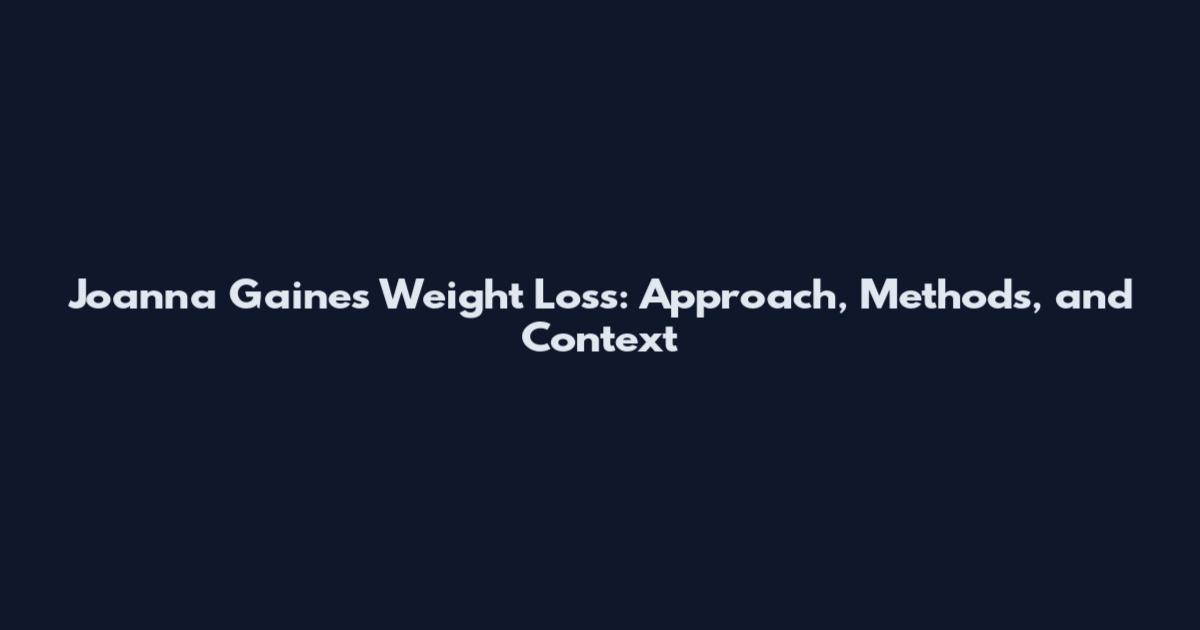 Joanna Gaines Weight Loss: Approach, Methods, and Context