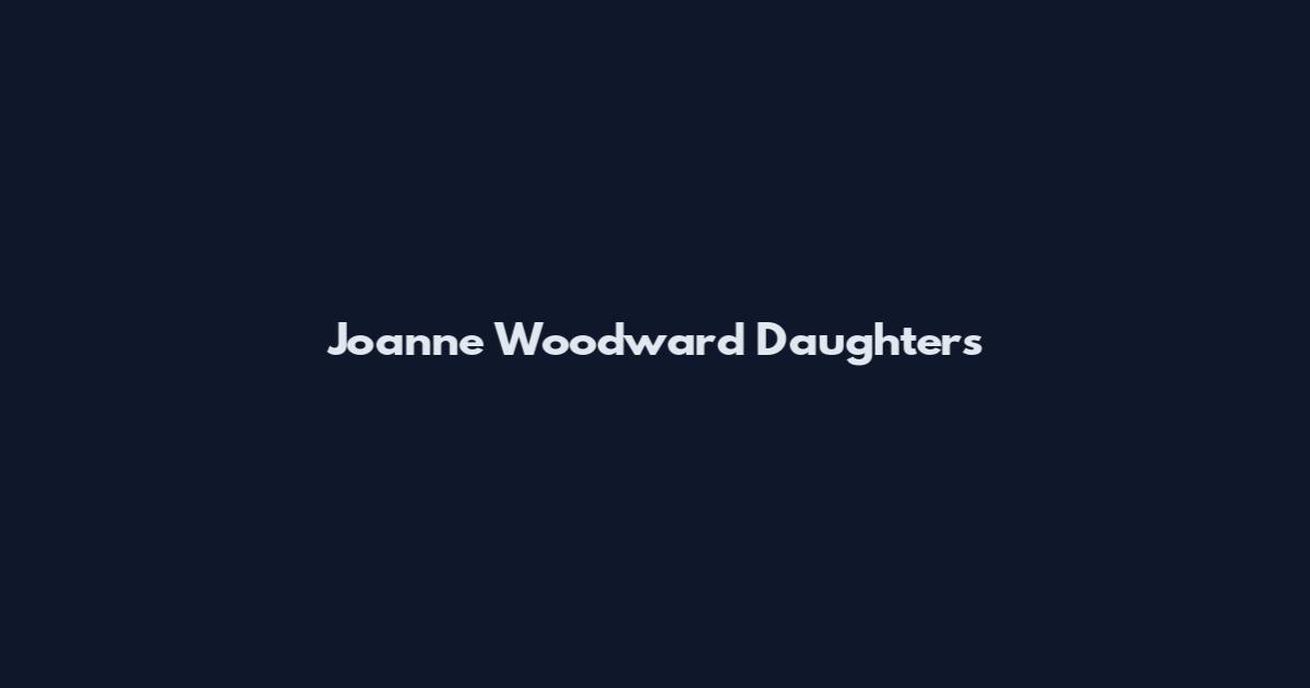 Joanne Woodward Daughters