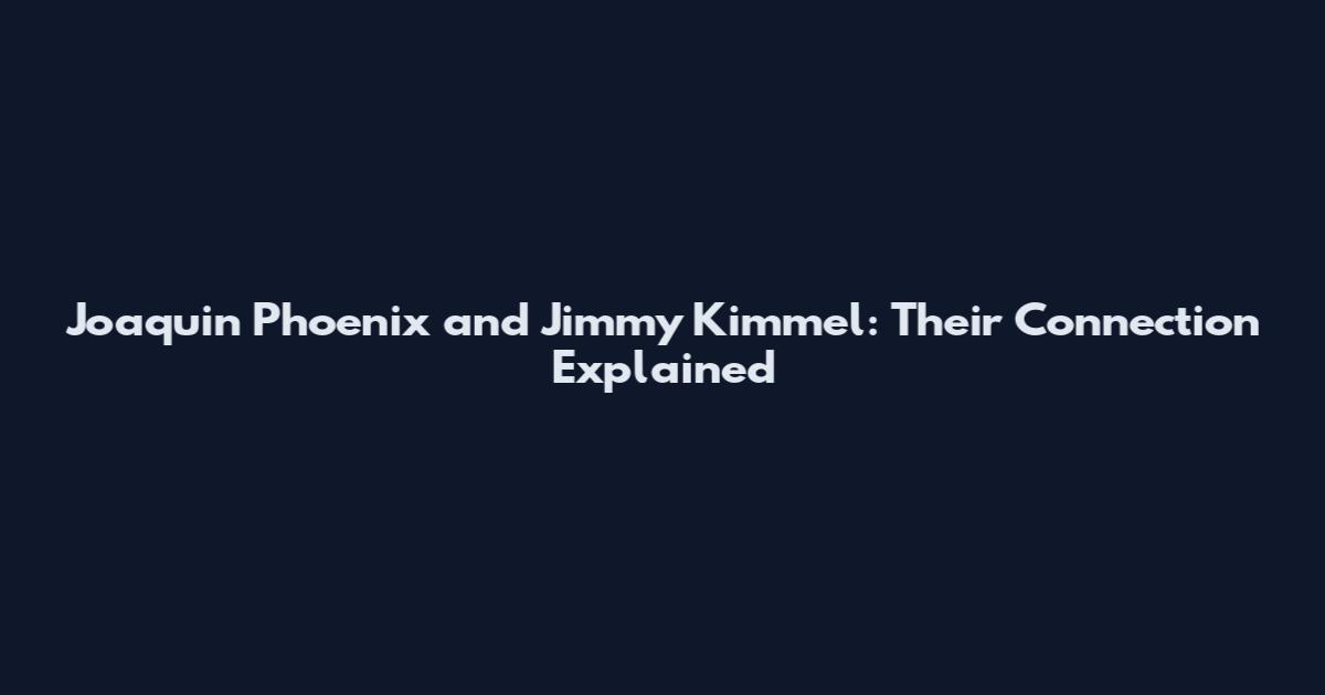 Joaquin Phoenix and Jimmy Kimmel: Their Connection Explained
