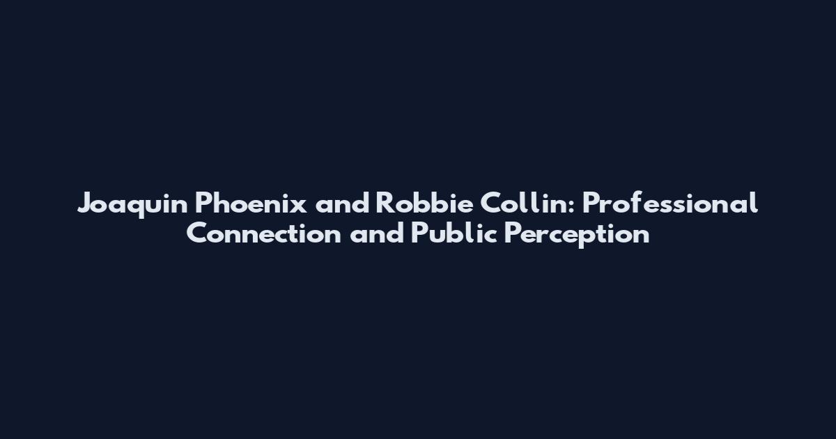 Joaquin Phoenix and Robbie Collin: Professional Connection and Public Perception