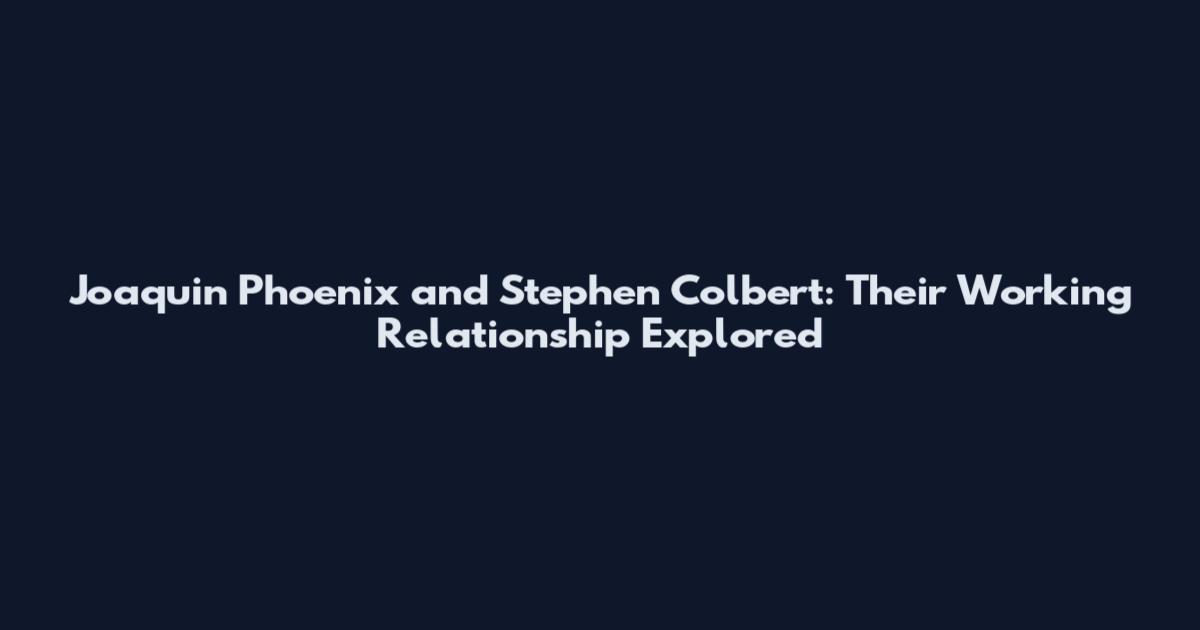 Joaquin Phoenix and Stephen Colbert: Their Working Relationship Explored