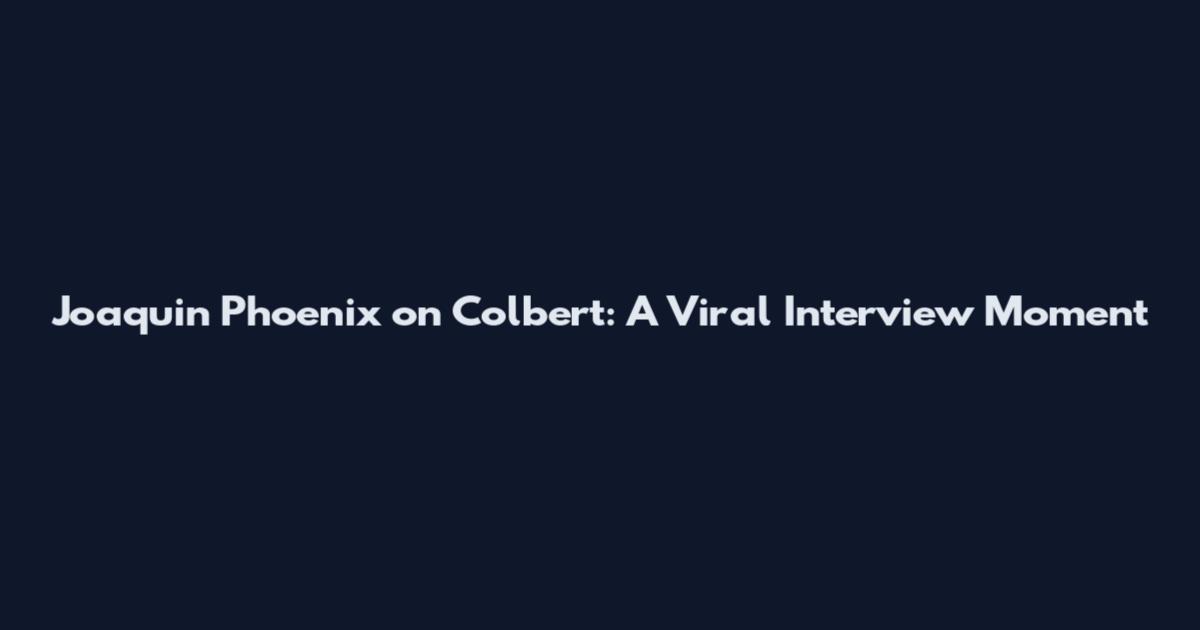 Joaquin Phoenix on Colbert: A Viral Interview Moment