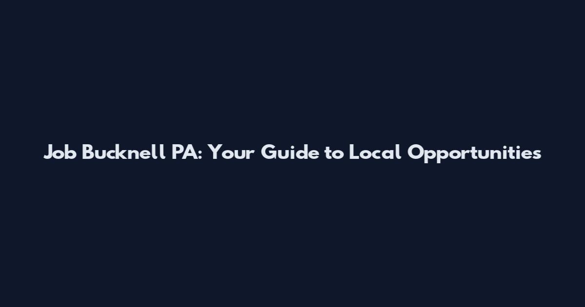 Job Bucknell PA: Your Guide to Local Opportunities