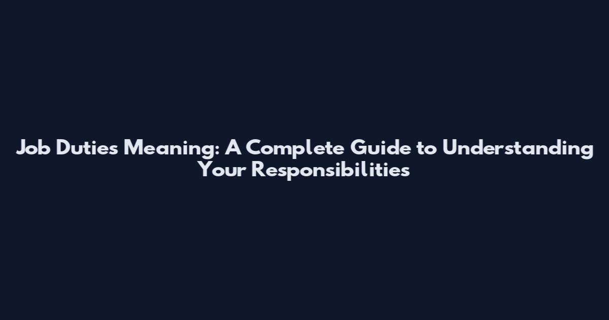 Job Duties Meaning: A Complete Guide to Understanding Your Responsibilities