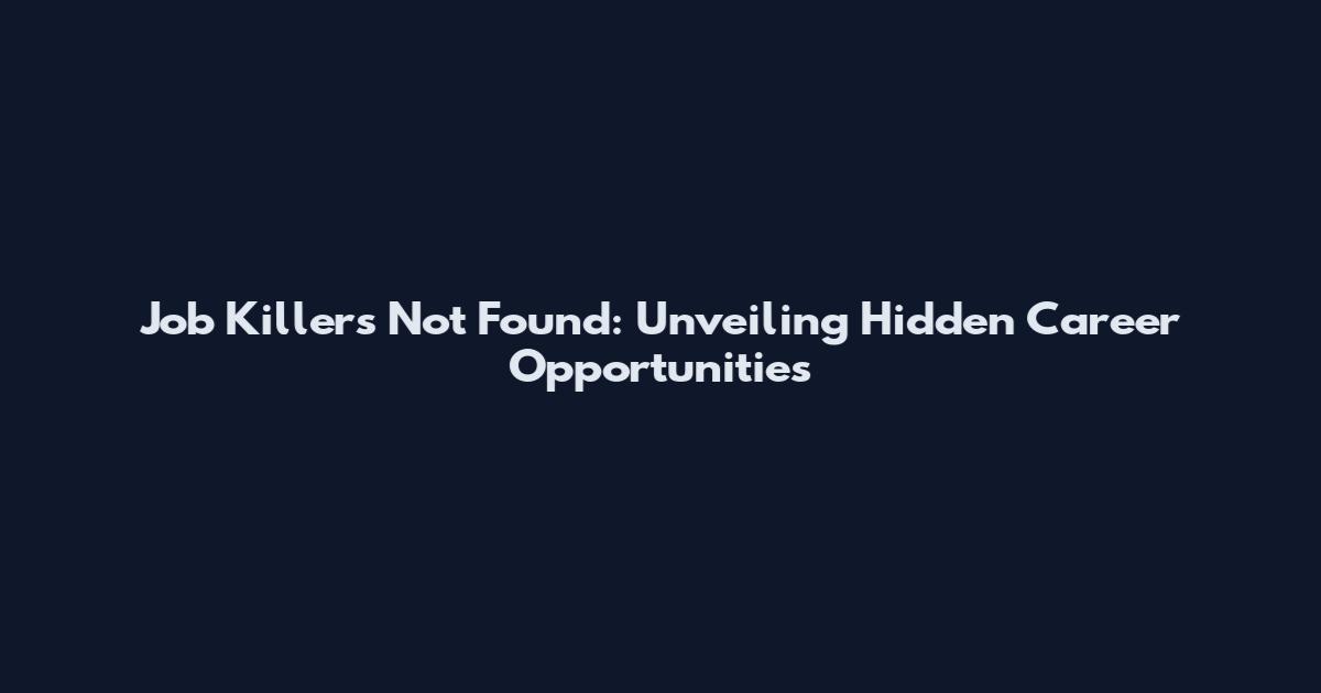 Job Killers Not Found: Unveiling Hidden Career Opportunities
