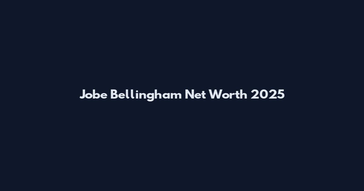 Jobe Bellingham Net Worth 2025