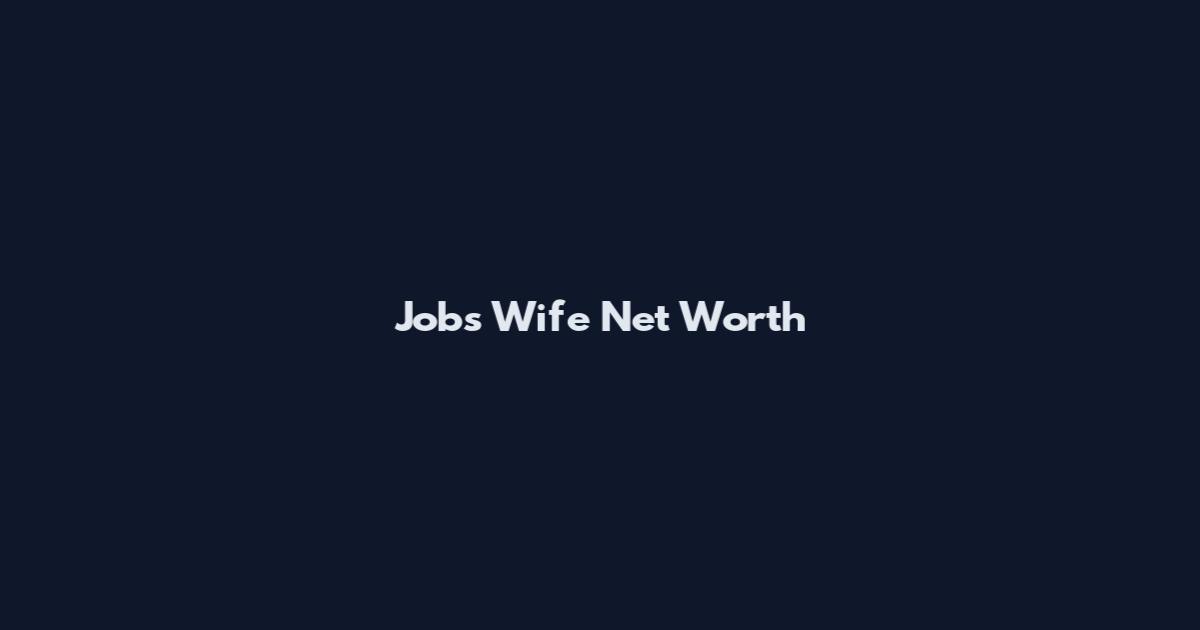 Jobs Wife Net Worth