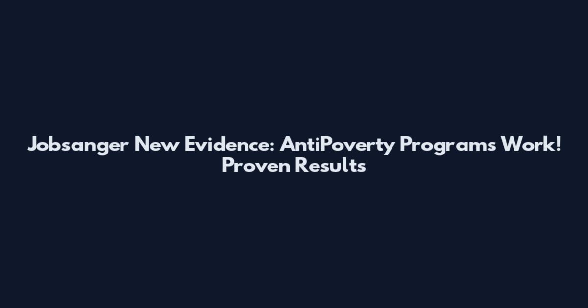 Jobsanger New Evidence: AntiPoverty Programs Work! Proven Results