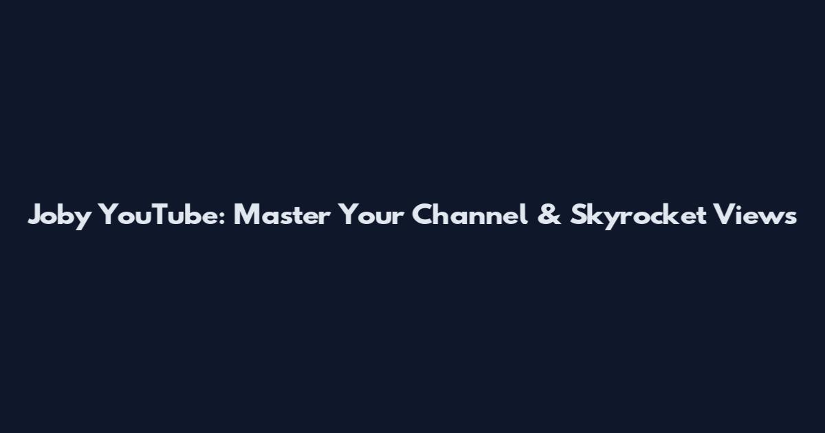 Joby YouTube: Master Your Channel & Skyrocket Views