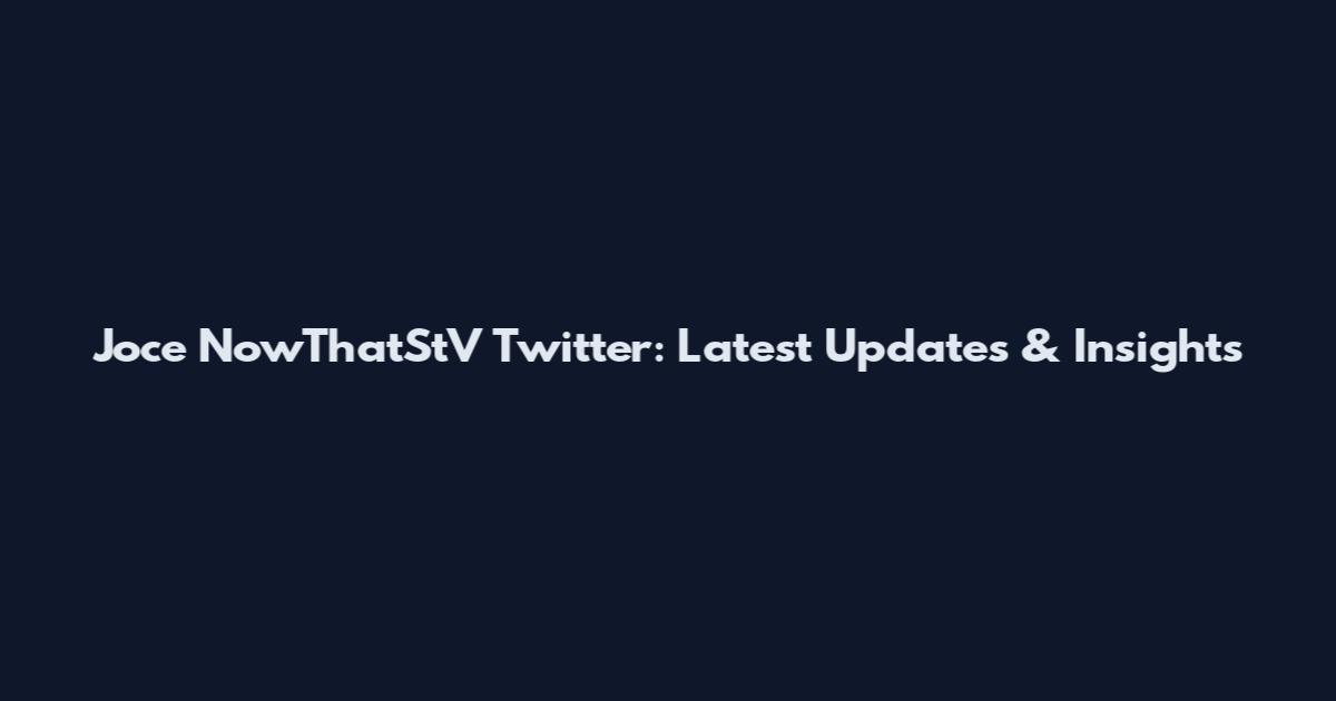 Joce NowThatStV Twitter: Latest Updates & Insights