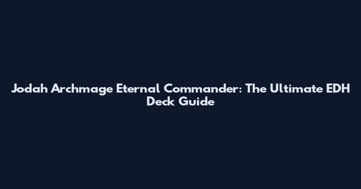Jodah Archmage Eternal Commander: The Ultimate EDH Deck Guide