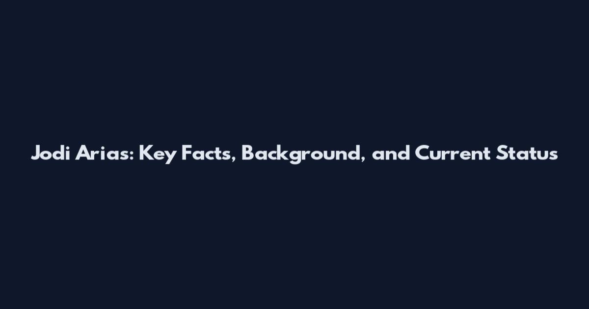 Jodi Arias: Key Facts, Background, and Current Status