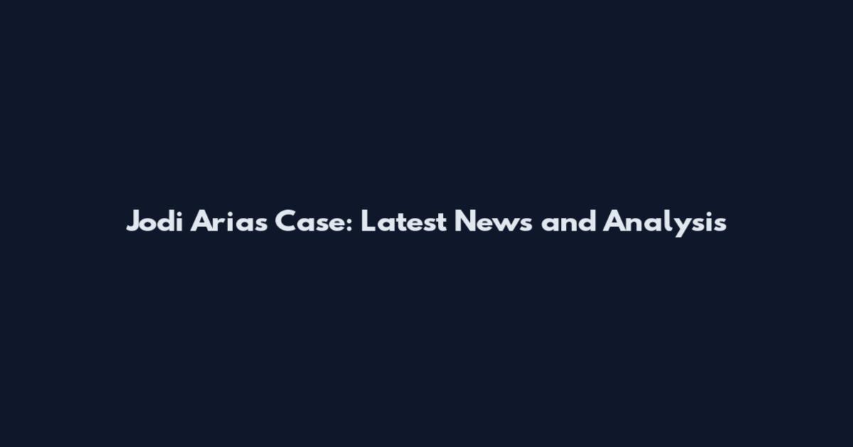 Jodi Arias Case: Latest News and Analysis