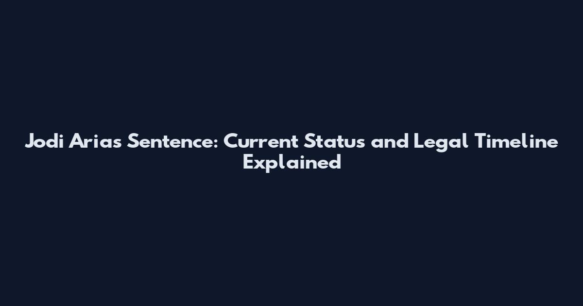 Jodi Arias Sentence: Current Status and Legal Timeline Explained