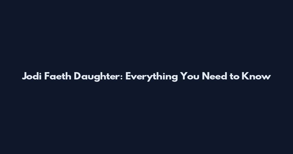 Jodi Faeth Daughter: Everything You Need to Know
