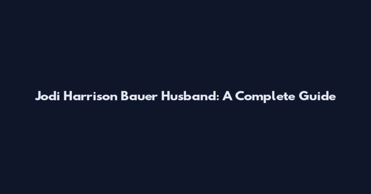 Jodi Harrison Bauer Husband: A Complete Guide