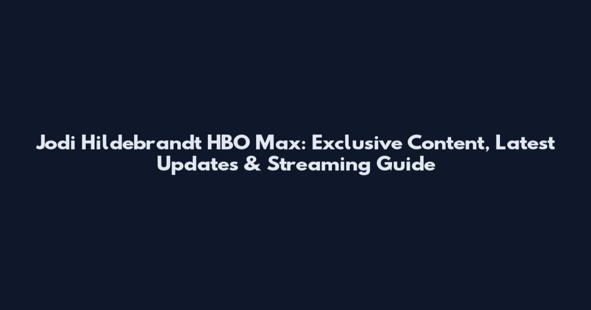 Jodi Hildebrandt HBO Max: Exclusive Content, Latest Updates & Streaming Guide