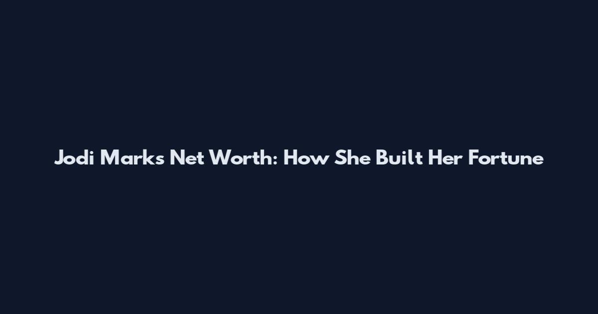 Jodi Marks Net Worth: How She Built Her Fortune