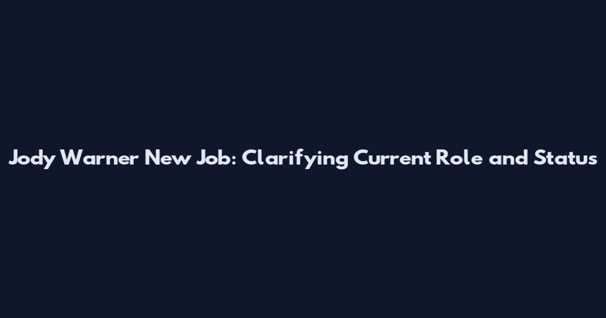 Jody Warner New Job: Clarifying Current Role and Status
