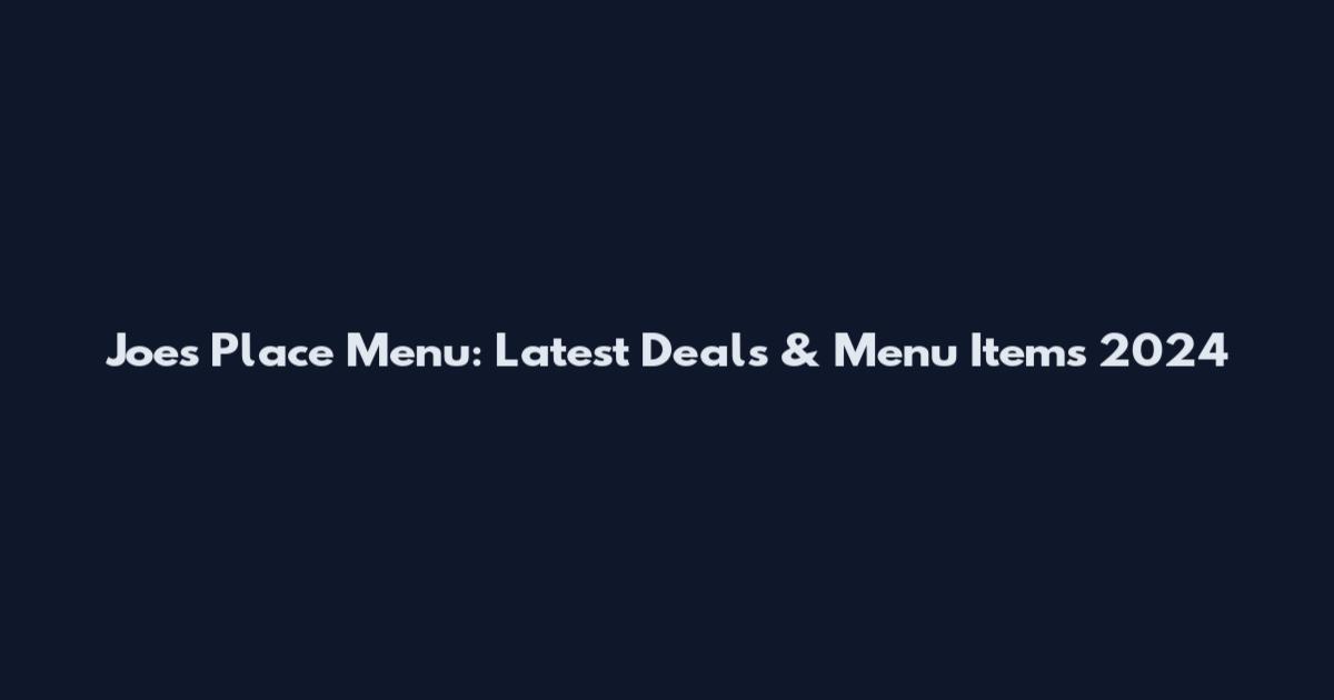 Joe's Place Menu: Latest Deals & Menu Items 2024