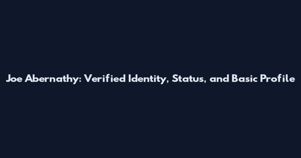 Joe Abernathy: Verified Identity, Status, and Basic Profile
