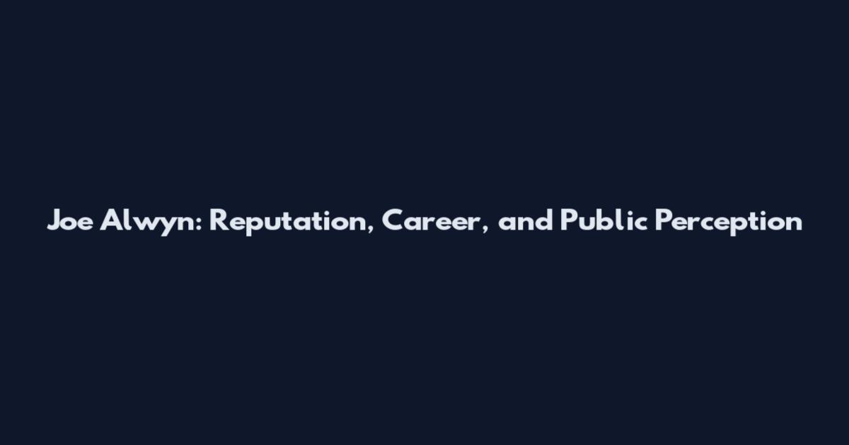 Joe Alwyn: Reputation, Career, and Public Perception