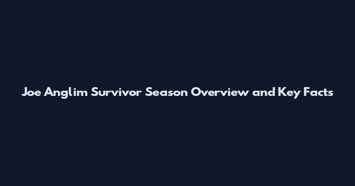Joe Anglim Survivor Season Overview and Key Facts