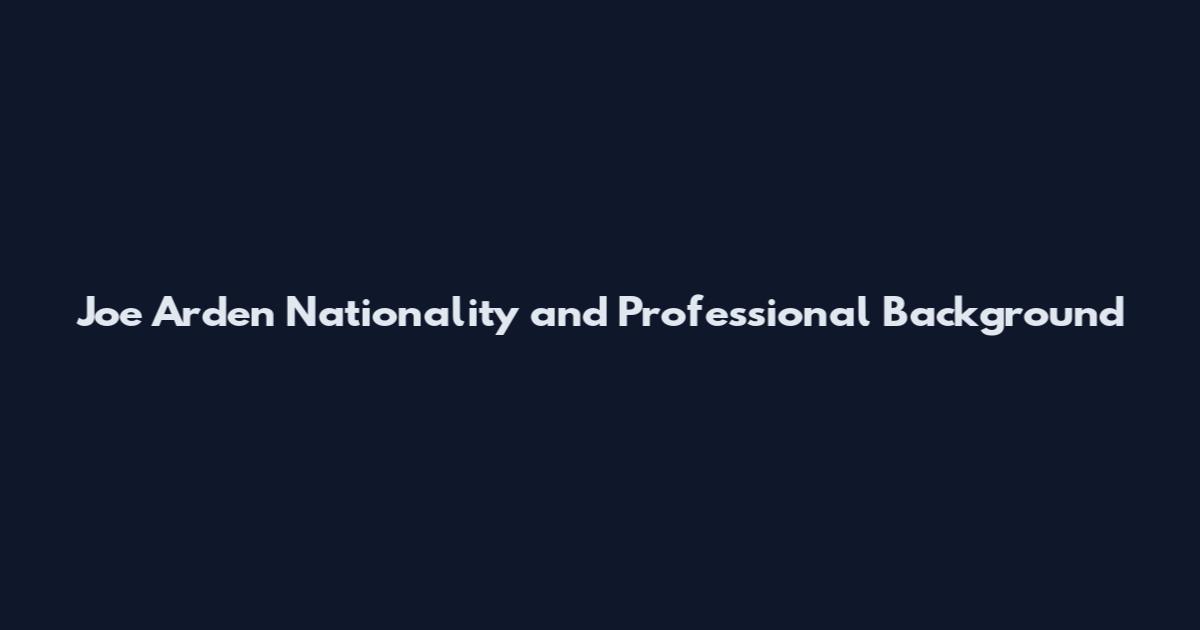 Joe Arden Nationality and Professional Background