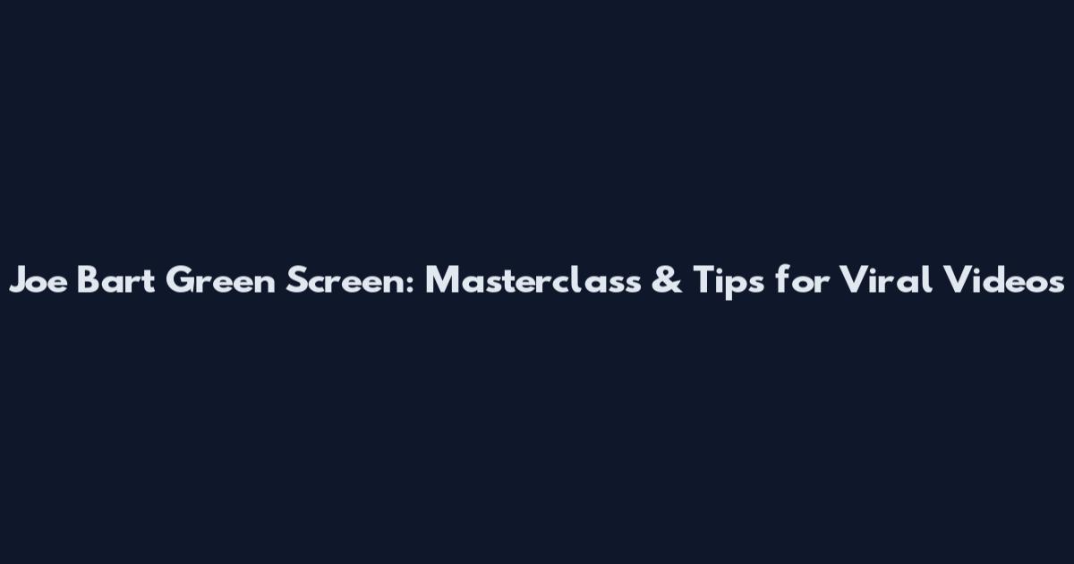 Joe Bart Green Screen: Masterclass & Tips for Viral Videos