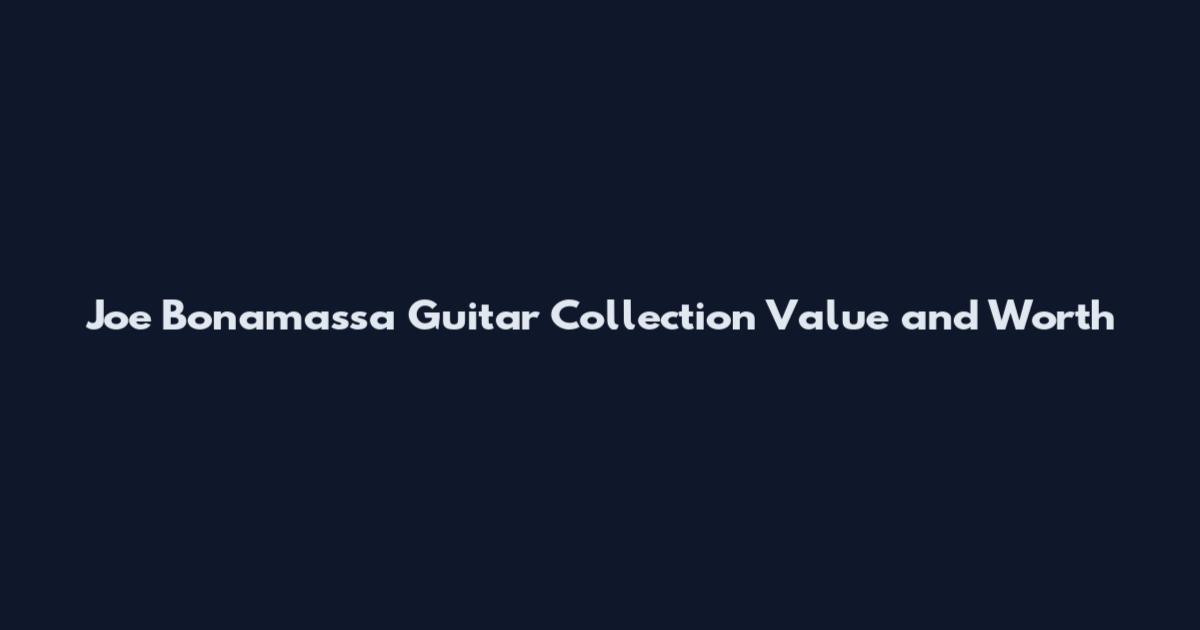 Joe Bonamassa Guitar Collection Value and Worth