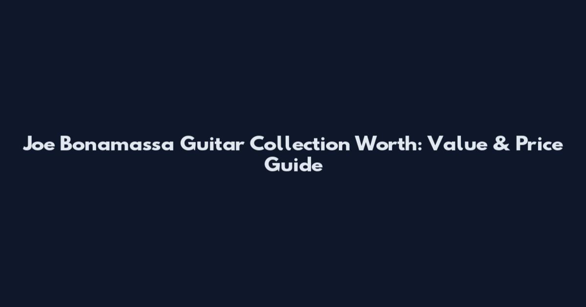 Joe Bonamassa Guitar Collection Worth: Value & Price Guide